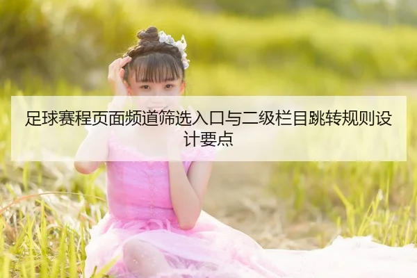 足球赛程页面频道筛选入口与二级栏目跳转规则设计要点